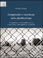 Complessità e incertezza nella pianificazione. Un approccio interdisciplinare per la comprensione delle dinamiche territoriali libro