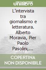 L'intervista tra giornalismo e letteratura. Alberto Moravia, Pier Paolo Pasolini, Primo Levi