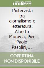 L'intervista tra giornalismo e letteratura. Alberto Moravia, Pier Paolo Pasolini, Primo Levi libro