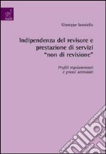 Indipendenza del revisore e prestazione di servizi «non di revisione». Profili regolamentari e prassi aziendale libro