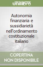 Autonomia finanziaria e sussidiarietà nell'ordinamento costituzionale italiano libro