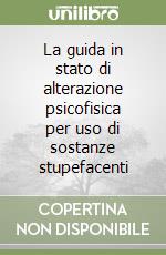 La guida in stato di alterazione psicofisica per uso di sostanze stupefacenti