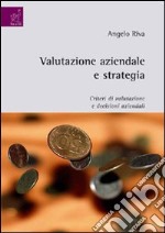 Valutazione aziendale e strategia. Criteri di valutazione e decisioni aziendali libro