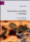 Valutazione aziendale e strategia. Criteri di valutazione e decisioni aziendali libro di Riva Angelo