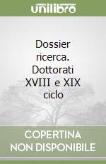 Dossier ricerca. Dottorati XVIII e XIX ciclo