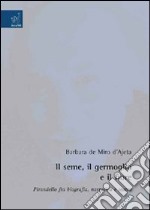 Il seme, il germoglio e il fiore. Pirandello fra biografia, narrativa e teatro libro