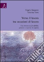 Verso il lavoro tra occasioni di lavoro. Una ricerca su flessibilità, persone e imprese in Liguria libro