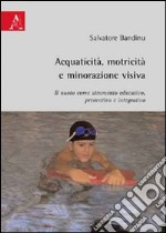 Acquaticità, motricità e minorazione visiva. Il nuoto come strumento educativo, preventivo e integrativo libro