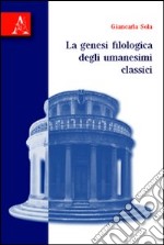 La genesi filologica degli umanesimi classici libro