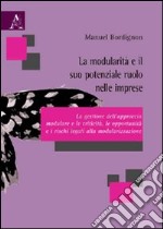 La modularità e il suo potenziale ruolo nelle imprese. La gestione dell'approccio modulare e le criticità, le opportunità e i rischi legati alla modularizzazione libro