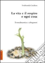 La vita e il respiro e ogni cosa. Termodinamica e abiogenesi libro