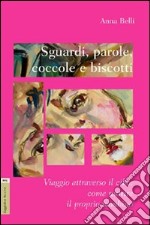 Sguardi, parole, coccole e biscotti. Viaggio attraverso il cibo. Come nutrire il proprio bambino libro