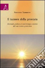 Il tumore della prostata. Manuale pratico di radioterapia esterna del carcinoma prostatico libro