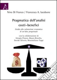 Pragmatica dell'analisi costi-benefici. Guida alla valutazione economica di un'idea progettuale libro