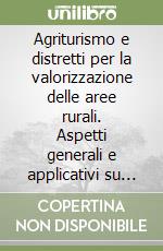 Agriturismo e distretti per la valorizzazione delle aree rurali. Aspetti generali e applicativi su alcuni casi di studio libro