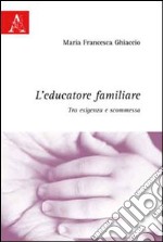 L'educatore familiare. Tra esigenza e scommessa