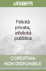 Felicità privata, infelicità pubblica