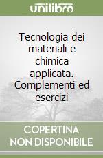 Tecnologia dei materiali e chimica applicata. Complementi ed esercizi libro