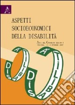 Aspetti socioeconomici della disabilità. Atti del Convegno (Pescara, 11-12 ottobre 2007) libro