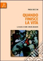 Quando finisce la vita. La morale e il diritto di fronte alla morte libro