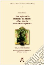 L'immagine della Madonna dei Monti. Alfa e omega della scrittura poetica. Testi, immagini, riflessioni libro