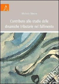 Contributo allo studio delle dinamiche tributarie nel fallimento