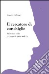 Il cercatore di conchiglie. Riflessioni sulla psicoterapia piscoanalitica libro di Di Sauro Rosario