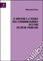 Il governo e le regole dell'economia globale nell'era dei meta-problemi libro