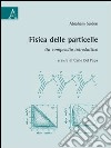 Fisica delle particelle. Un compendio introduttivo libro