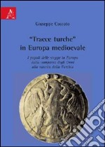 «Tracce turche» in Europa medioevale. I popoli delle steppe in Europa dalla comparsa degli unni alla nascita della Turchia libro