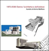 1970-2000. Dentro l'architettura dell'abitare. Ediz. illustrata libro