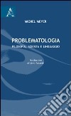 Problematologia. Filosofia, scienza e linguaggio libro di Meyer Michel