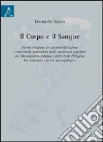 Il corpo e il sangue. Forme religiose di automortificazione e traiettorie simboliche nelle tradizioni popolari del Mezzogiorno d'Italia e delle isole Filippine libro