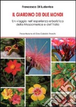 Il giardino dei due mondi. Un viaggio nell'esperienza erboristica della Mesoamerica e dell'Italia libro