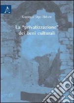 La «privatizzazione» dei beni culturali libro