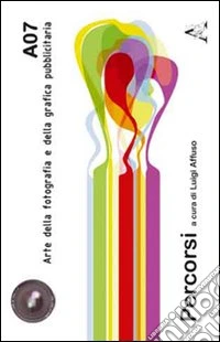 A07. Arte della fotografia e della grafica pubblicitaria. Percorsi. Ediz. illustrata libro