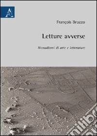 Letture avverse. Nomadismi di arte e letterature libro