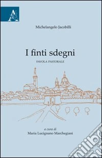 Michelangelo Jacobilli. I finti sdegni. Favola pastorale libro