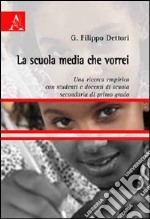 La scuola media che vorrei. Una ricerca empirica con studenti e docenti di scuola secondaria di primo grado libro