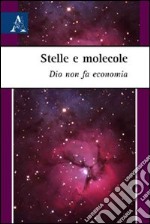 Stelle e molecole. Dio non fa economia libro