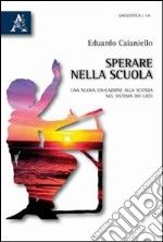 Sperare nella scuola. Una nuova educazione alla scienza nel sistema dei licei libro