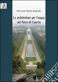 Le architetture per l'acqua nel parco di Caserta