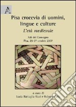 Pisa, crocevia di uomini, lingue e culture. L'età medievale. Atti del convegno (Pisa, 25-27 ottobre 2007) libro