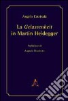 La gelassenheit in Martin Heidegger libro di Catricalà Angelo