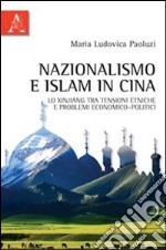 Nazionalismo e Islam in Cina. Lo Xinjiang tra tensioni etniche e problemi economico-politici libro