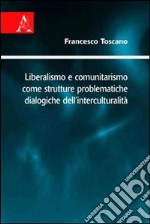 Liberalismo e comunitarismo come strutture problematiche dialogiche dell'interculturalità libro