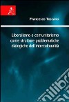 Liberalismo e comunitarismo come strutture problematiche dialogiche dell'interculturalità libro