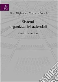 Sistemi organizzativi aziendali. Esercizi con soluzione libro