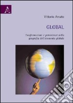 Global. Trasformazioni e persistenze nella geografia dell'economia globale libro