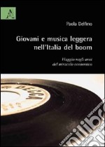 Giovani e musica leggera nell'Italia del boom. Viaggio negli anni del miracolo economico libro